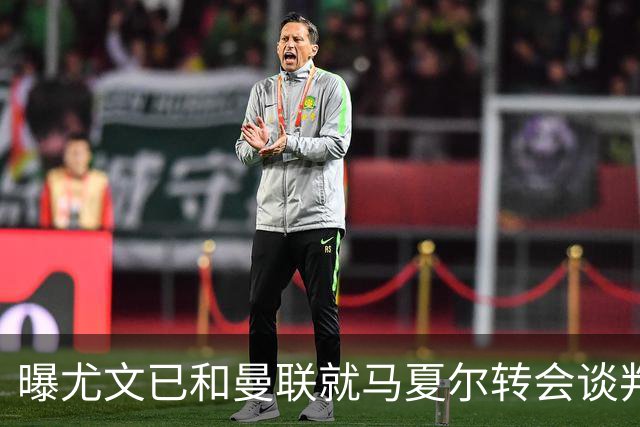 曝尤文已和曼联就马夏尔转会谈判 但未正式报价